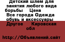  Детский шлем для занятия любого вида борьбы. › Цена ­ 2 000 - Все города Одежда, обувь и аксессуары » Другое   . Кировская обл.